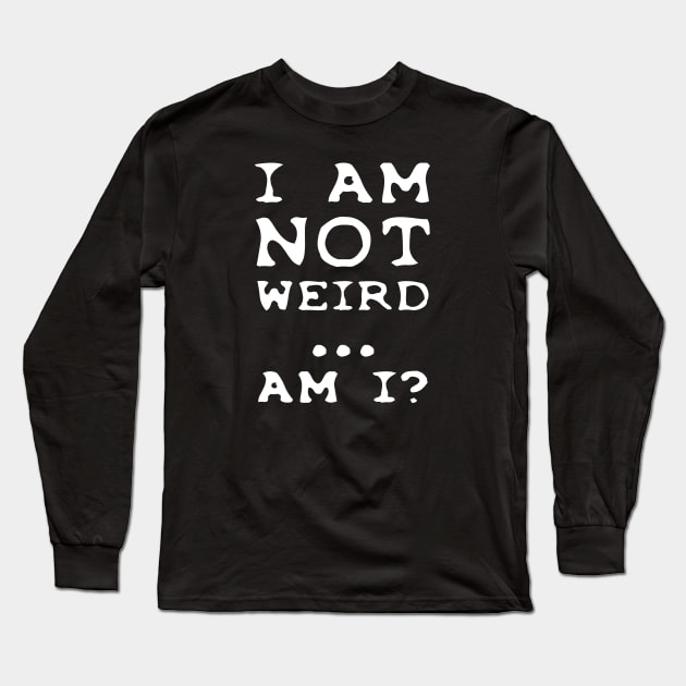 I'm NOT weird.... am I? Long Sleeve T-Shirt by TMBTM